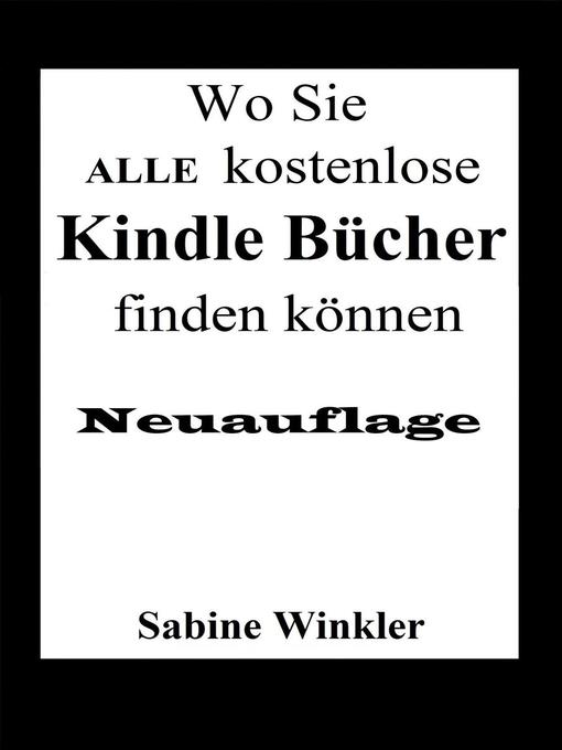 Title details for Wo Sie ALLE kostenlose Kindle Bücher finden können (Neuauflage) by Sabine Winkler - Available